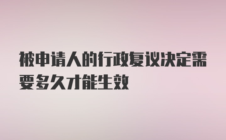 被申请人的行政复议决定需要多久才能生效