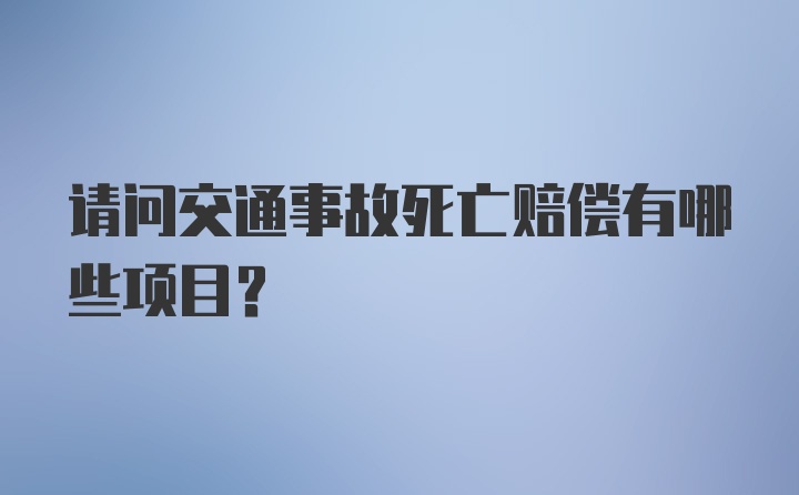 请问交通事故死亡赔偿有哪些项目？