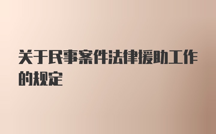 关于民事案件法律援助工作的规定