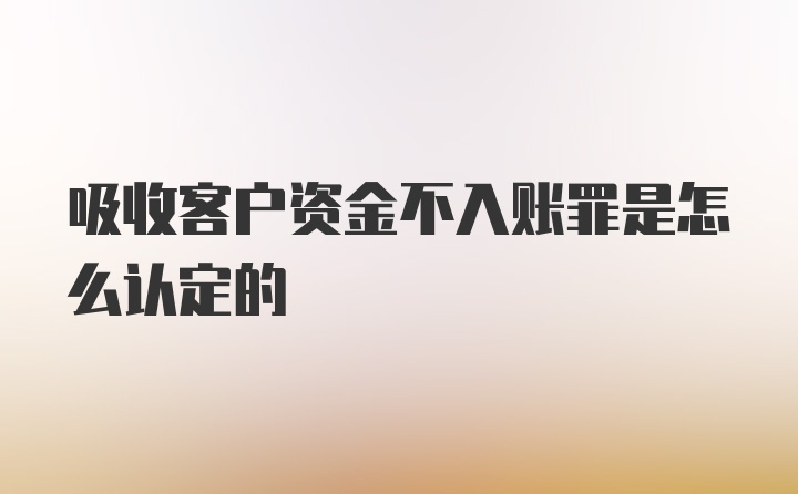 吸收客户资金不入账罪是怎么认定的