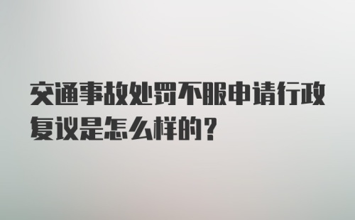 交通事故处罚不服申请行政复议是怎么样的？