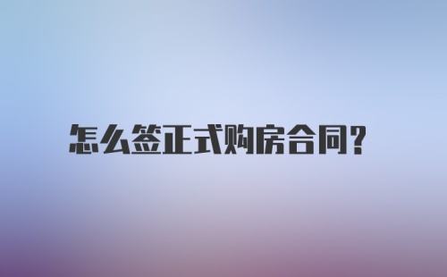 怎么签正式购房合同?