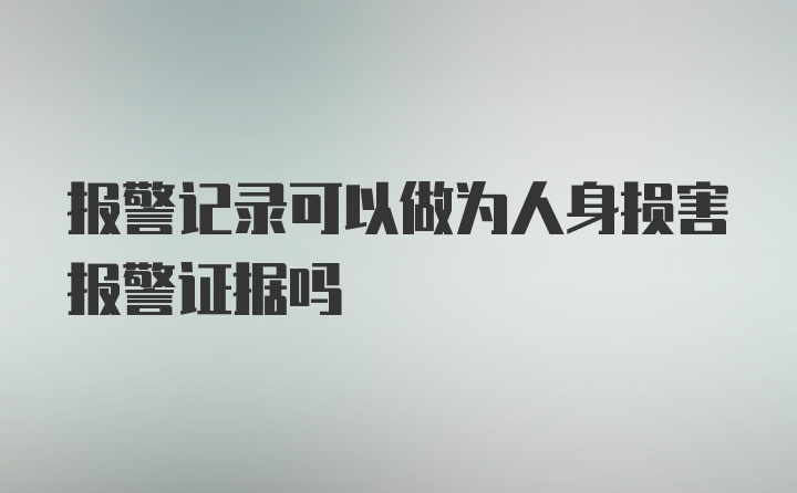 报警记录可以做为人身损害报警证据吗