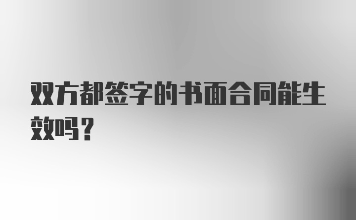 双方都签字的书面合同能生效吗？