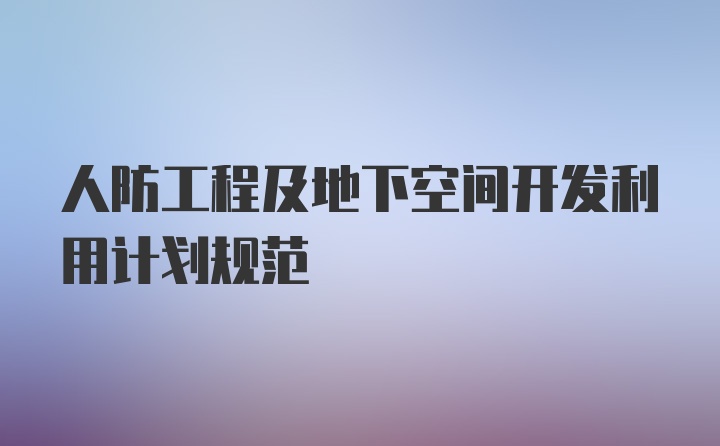 人防工程及地下空间开发利用计划规范