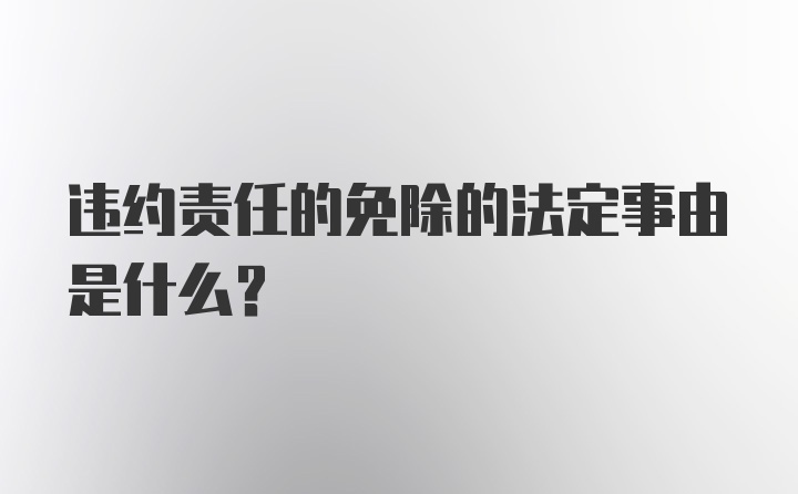 违约责任的免除的法定事由是什么?