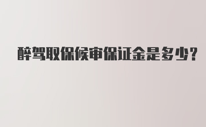 醉驾取保候审保证金是多少？