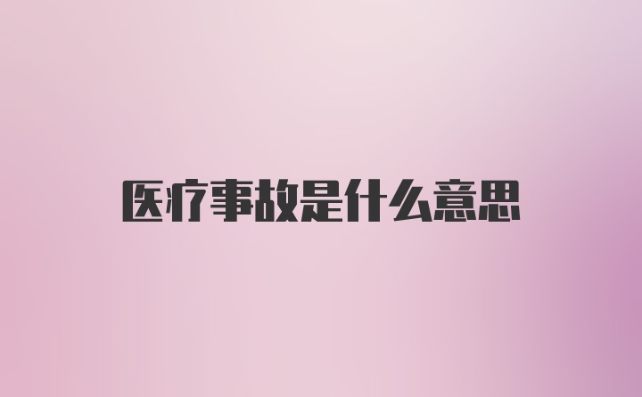 医疗事故是什么意思