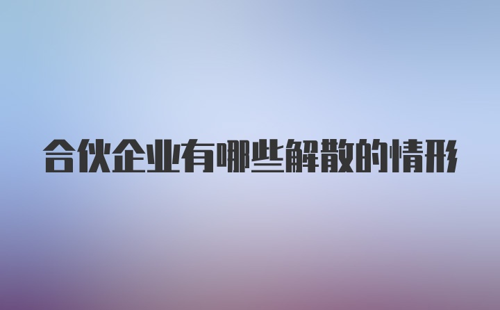 合伙企业有哪些解散的情形