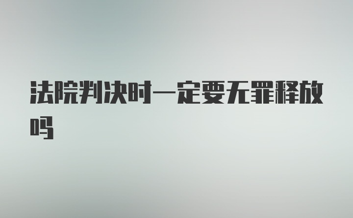 法院判决时一定要无罪释放吗