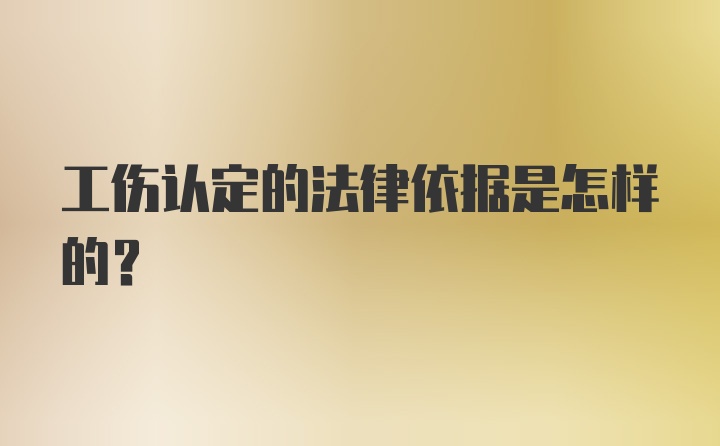 工伤认定的法律依据是怎样的？