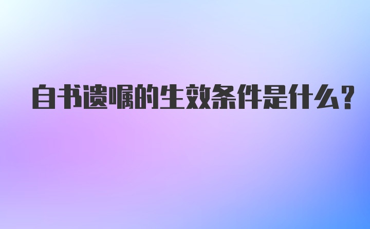 自书遗嘱的生效条件是什么？