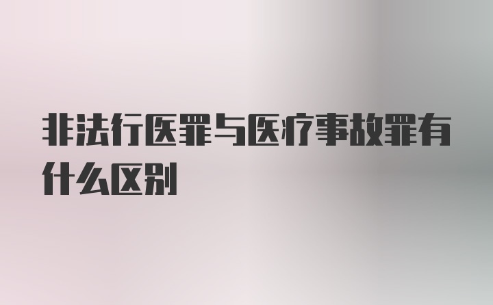 非法行医罪与医疗事故罪有什么区别