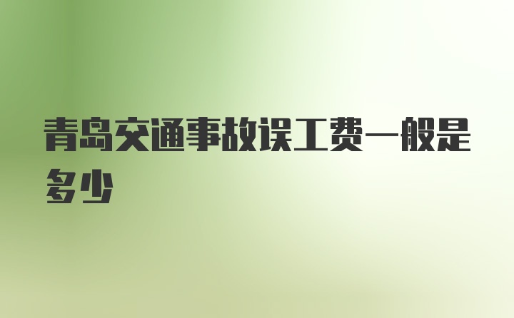 青岛交通事故误工费一般是多少