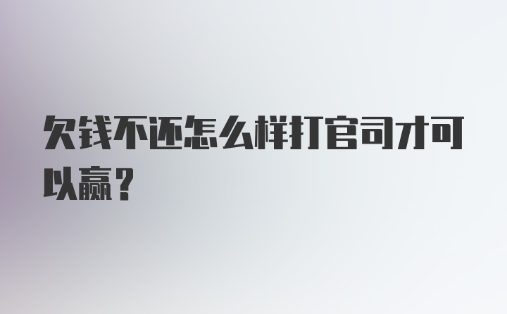 欠钱不还怎么样打官司才可以赢?