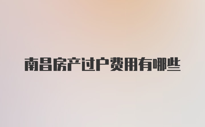 南昌房产过户费用有哪些