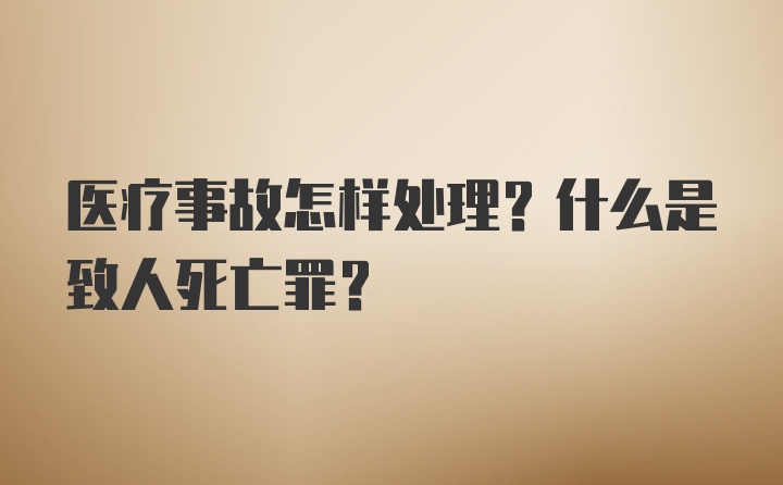 医疗事故怎样处理？什么是致人死亡罪？