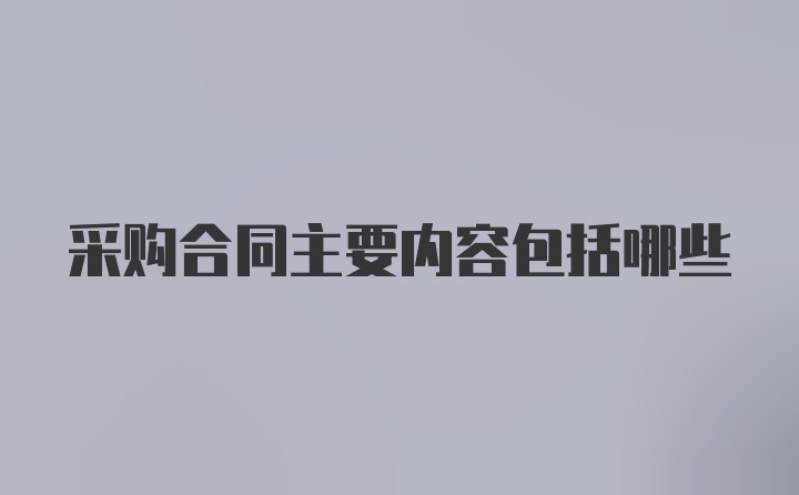 采购合同主要内容包括哪些