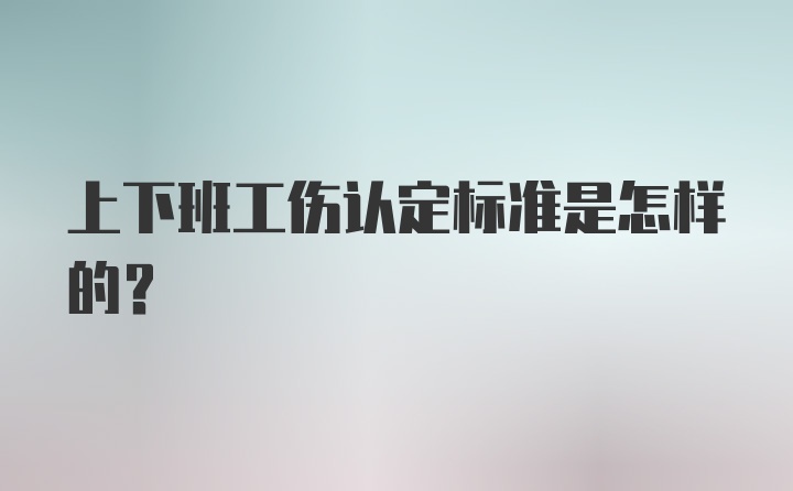 上下班工伤认定标准是怎样的？