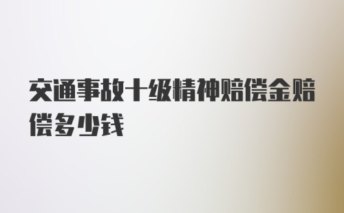 交通事故十级精神赔偿金赔偿多少钱