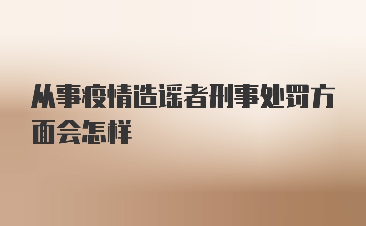 从事疫情造谣者刑事处罚方面会怎样