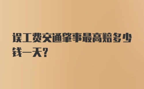 误工费交通肇事最高赔多少钱一天?