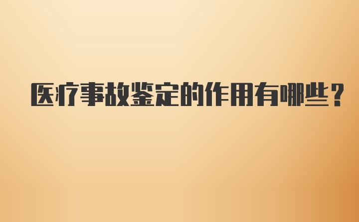 医疗事故鉴定的作用有哪些？