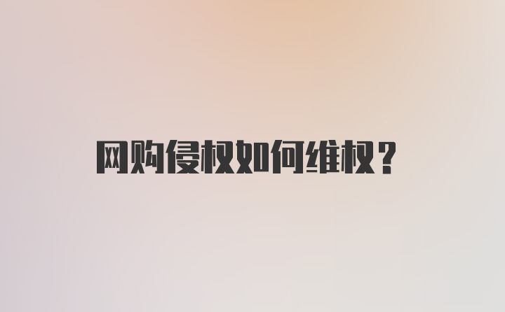 网购侵权如何维权？