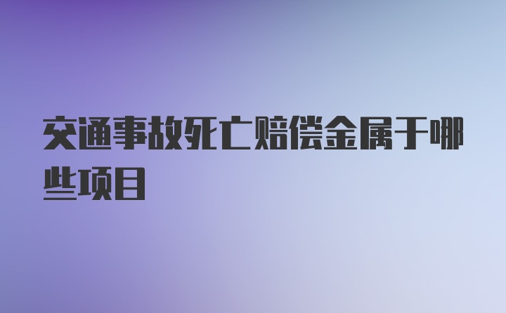 交通事故死亡赔偿金属于哪些项目