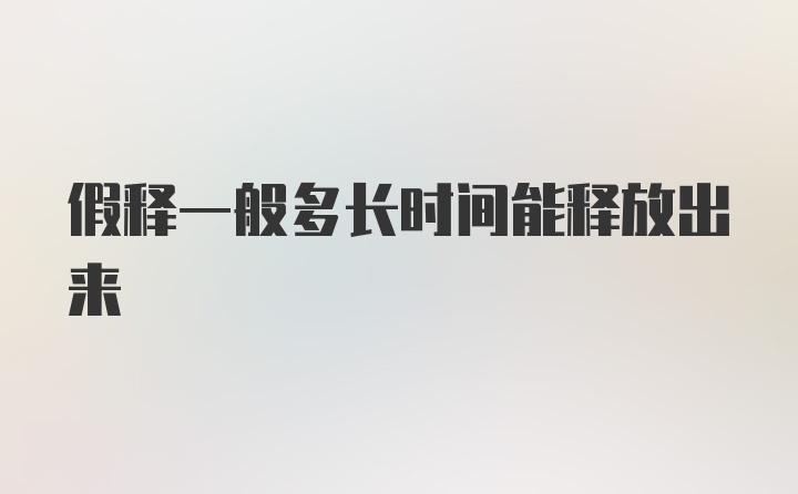 假释一般多长时间能释放出来