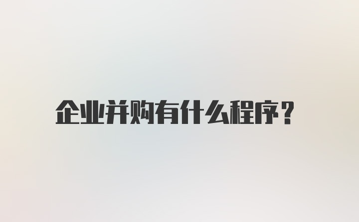 企业并购有什么程序？