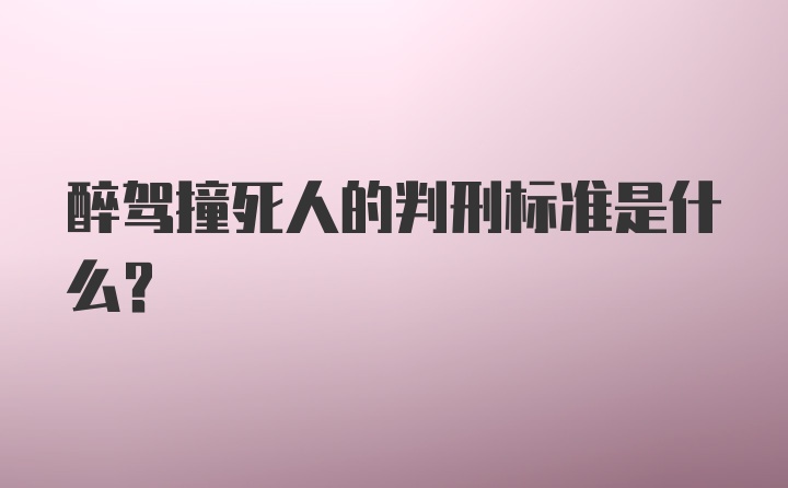 醉驾撞死人的判刑标准是什么？