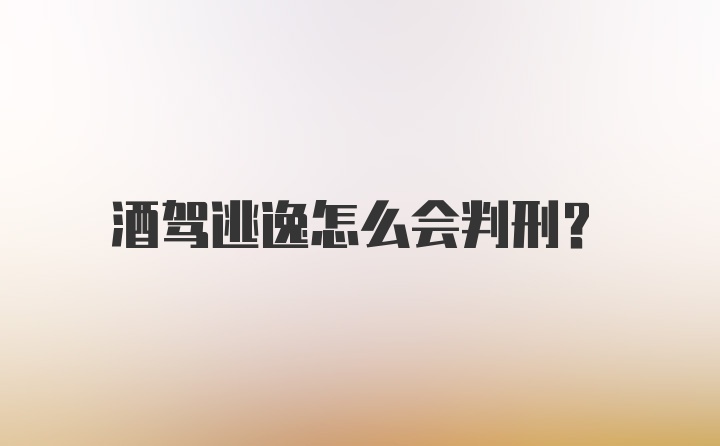 酒驾逃逸怎么会判刑？