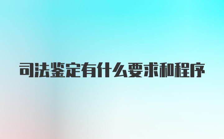 司法鉴定有什么要求和程序