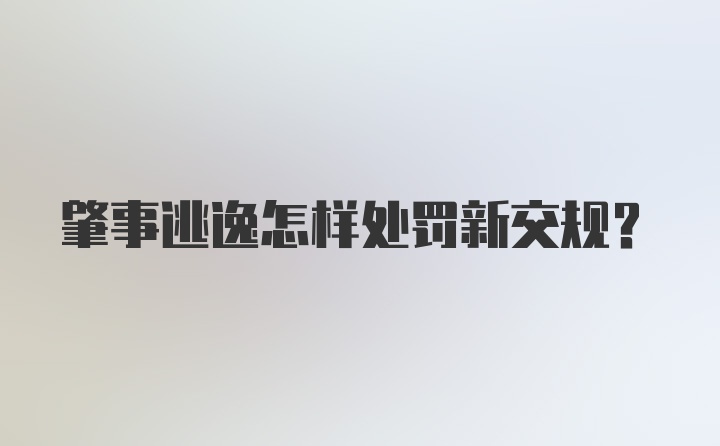 肇事逃逸怎样处罚新交规？