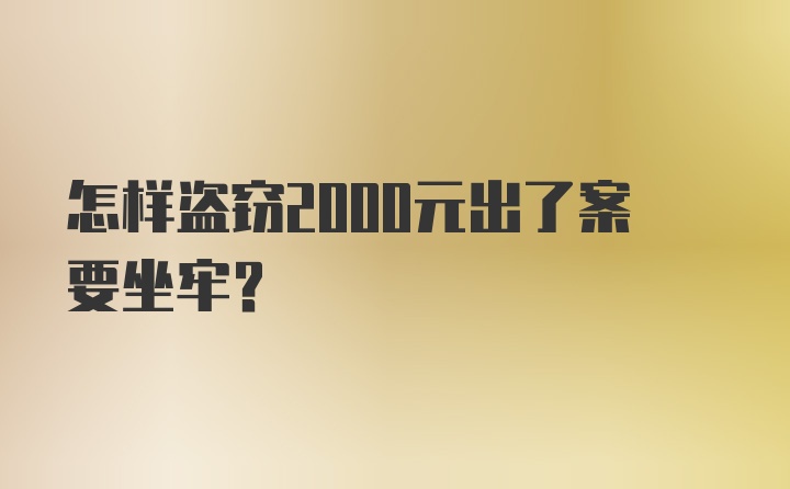 怎样盗窃2000元出了案要坐牢？