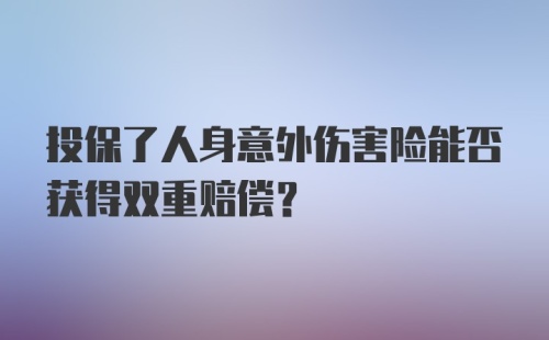 投保了人身意外伤害险能否获得双重赔偿？