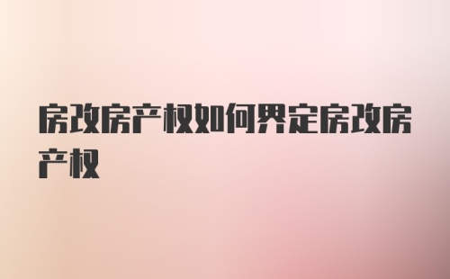 房改房产权如何界定房改房产权