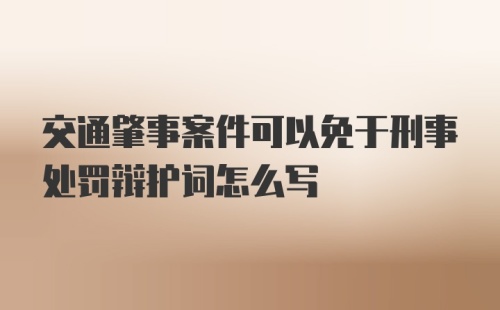 交通肇事案件可以免于刑事处罚辩护词怎么写