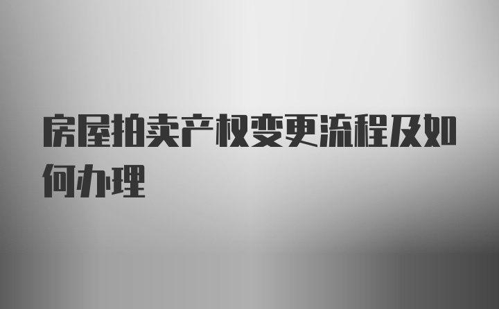 房屋拍卖产权变更流程及如何办理