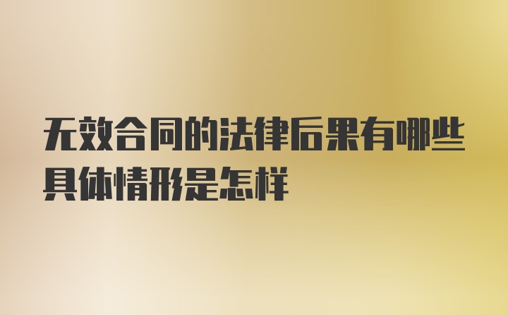 无效合同的法律后果有哪些具体情形是怎样