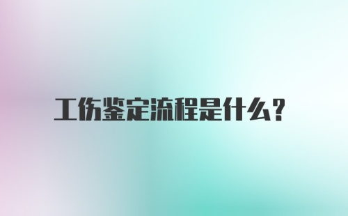 工伤鉴定流程是什么？