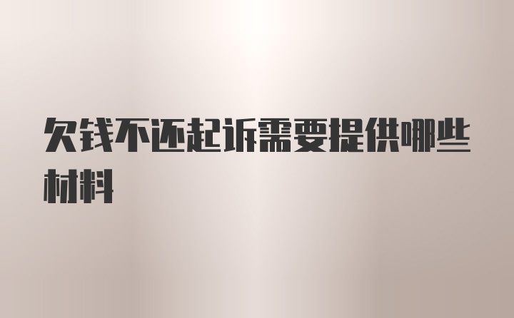 欠钱不还起诉需要提供哪些材料