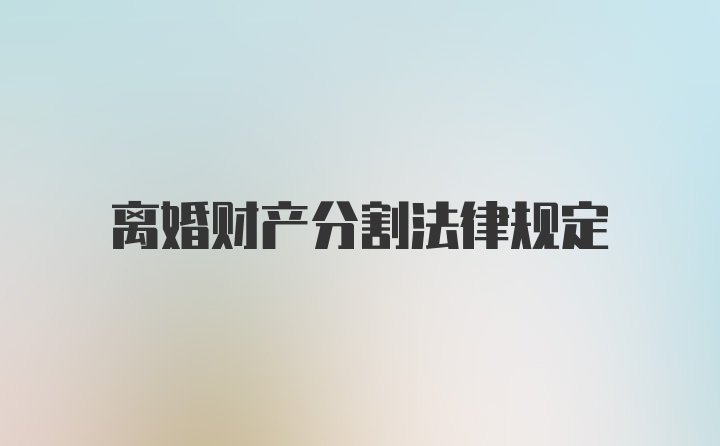 离婚财产分割法律规定