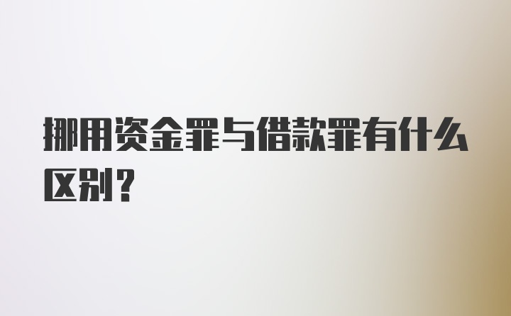 挪用资金罪与借款罪有什么区别？