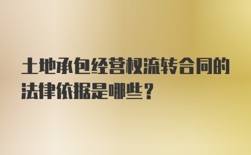 土地承包经营权流转合同的法律依据是哪些?