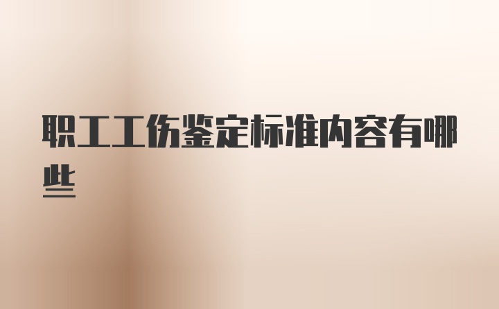 职工工伤鉴定标准内容有哪些