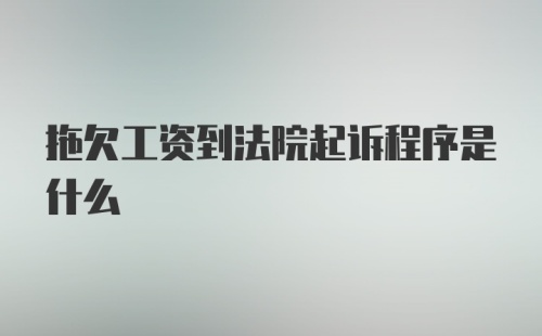 拖欠工资到法院起诉程序是什么