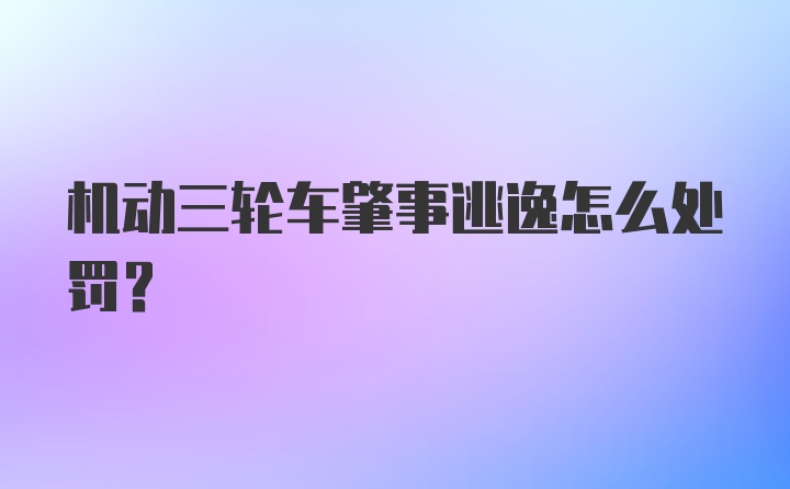 机动三轮车肇事逃逸怎么处罚？