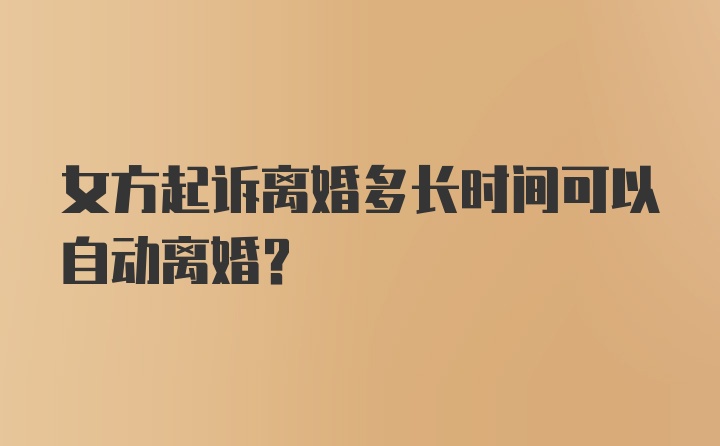 女方起诉离婚多长时间可以自动离婚？